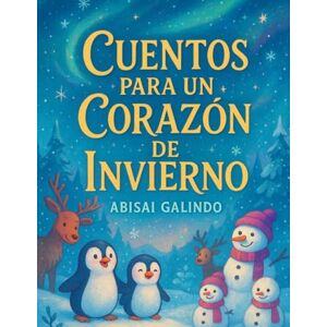 Galindo, Abisai Cuentos para un Corazón de Invierno Galindo, Abisai Cuentos para un Corazón de Invierno