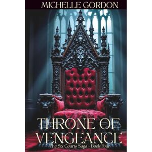 Gordon, Michelle Throne of Vengeance: The Six Courts Saga Book Four Gordon, Michelle Throne of Vengeance: The Six Courts Saga Book Four