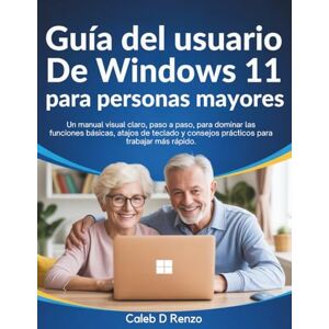 D. Renzo, Caleb Guía del usuario de Windows 11 para personas mayores: Un manual visual claro, paso a paso, para dominar las funciones básicas, atajos de teclado y consejos prácticos para trabajar más rápido. D. Renzo, Caleb Guía del usuario de Windows 11 para personas mayores: Un manual visual claro, paso a paso, para dominar las funciones básicas, atajos de teclado y consejos prácticos para trabajar más rápido.