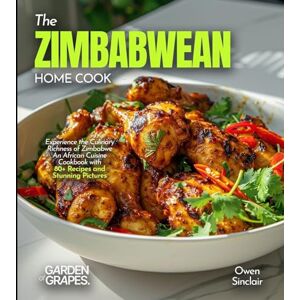 Knight, Alexander The Zimbabwean Home Cook: Experience the Culinary Richness of Zimbabwe An African Cuisine Cookbook with 80+ Recipes and Stunning Pictures Knight, Alexander The Zimbabwean Home Cook: Experience the Culinary Richness of Zimbabwe An African Cuisine Cookbook with 80+ Recipes and Stunning Pictures