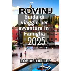 MÜLLER, TOBIAS Rovinj Guida di viaggio per avventure in famiglia 2025 MÜLLER, TOBIAS Rovinj Guida di viaggio per avventure in famiglia 2025