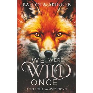 Skinner, Katlyn A. We Were Wild Once: A Tell The Wolves Novel (Tell The Wolves I'm Home Saga) Skinner, Katlyn A. We Were Wild Once: A Tell The Wolves Novel (Tell The Wolves I'm Home Saga)