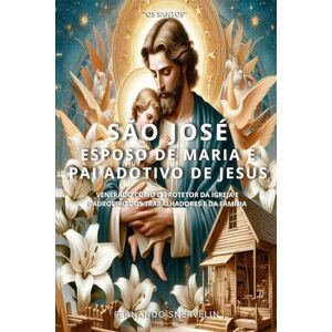 SNERVELIN, FERNANDO SÃO JOSÉ: ESPOSO DE MARIA E PAI ADOTIVO DE JESUS: 7 (SANTIDADES) SNERVELIN, FERNANDO SÃO JOSÉ: ESPOSO DE MARIA E PAI ADOTIVO DE JESUS: 7 (SANTIDADES)