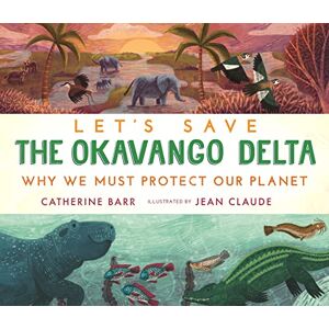 Barr, Catherine Let's Save the Okavango Delta: Why we must protect our planet Barr, Catherine Let's Save the Okavango Delta: Why we must protect our planet
