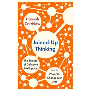 Critchlow, Hannah Joined-Up Thinking: The Science of Collective Intelligence and its Power to Change Our Lives Critchlow, Hannah Joined-Up Thinking: The Science of Collective Intelligence and its Power to Change Our Lives