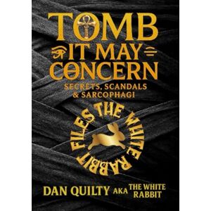 Quilty, Dan TOMB IT MAY CONCERN: SECRETS, SCANDALS & SARCOPHAGI (The white rabbit files) Quilty, Dan TOMB IT MAY CONCERN: SECRETS, SCANDALS & SARCOPHAGI (The white rabbit files)