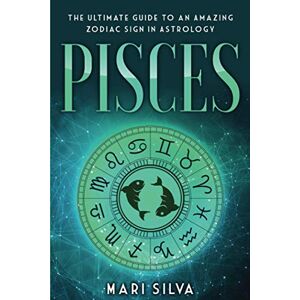 Silva Pisces: The Ultimate Guide to an Amazing Zodiac Sign in Astrology: 3 (Zodiac Signs) Silva Pisces: The Ultimate Guide to an Amazing Zodiac Sign in Astrology: 3 (Zodiac Signs)