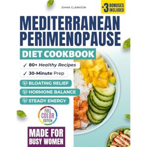 Clarkson, Emma Mediterranean Perimenopause Diet Cookbook: Healthy Recipes for Hormone Balance, Bloating Relief, and Steady Energy — 30-Minute Dishes, Meal Plans, and ... Relief Series: Wellness for Midlife Women) Clarkson, Emma Mediterranean Perimenopause Diet Cookbook: Healthy Recipes for Hormone Balance, Bloating Relief, and Steady Energy — 30-Minute Dishes, Meal Plans, and ... Relief Series: Wellness for Midlife Women)