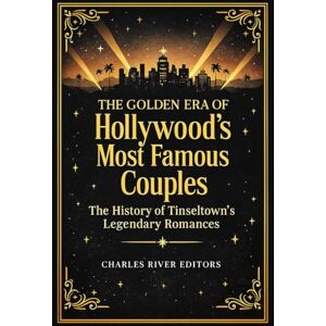 Charles River Editors The Golden Era of Hollywood’s Most Famous Couples: The History of Tinseltown’s Legendary Romances Charles River Editors The Golden Era of Hollywood’s Most Famous Couples: The History of Tinseltown’s Legendary Romances
