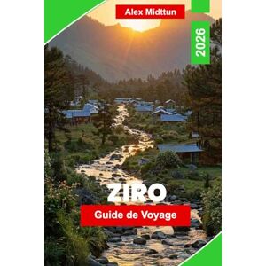 Midttun, Alex Ziro Guide de voyage 2026: Découvrez la vallée de Ziro, les tribus locales, les festivals, les sentiers de randonnée, les trésors cachés et les ... pour votre aventure en Arunachal Pradesh Midttun, Alex Ziro Guide de voyage 2026: Découvrez la vallée de Ziro, les tribus locales, les festivals, les sentiers de randonnée, les trésors cachés et les ... pour votre aventure en Arunachal Pradesh
