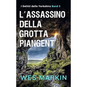 Markin, Wes L'Assassinio della Grotta Piangente: I Delitti dello Yorkshire, Libro 3 Markin, Wes L'Assassinio della Grotta Piangente: I Delitti dello Yorkshire, Libro 3