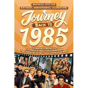 Cummings, Clarice Journey Back To 1985: Nostalgic Gifts For Birthdays, Anniversaries, Celebrations: Back In Time Keepsake 1985 History Book for Mom, Dad, Grandparents, Friends, and More Cummings, Clarice Journey Back To 1985: Nostalgic Gifts For Birthdays, Anniversaries, Celebrations: Back In Time Keepsake 1985 History Book for Mom, Dad, Grandparents, Friends, and More