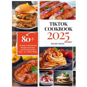Dachs, Annalie TIK TOK COOKBOOK 2025: Unlock Your Culinary Creativity: The Ultimate Guide to Delicious Recipes and Gaining Online Influence Dachs, Annalie TIK TOK COOKBOOK 2025: Unlock Your Culinary Creativity: The Ultimate Guide to Delicious Recipes and Gaining Online Influence