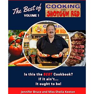 Bruce, Jennifer The Best of Cooking with Shotgun Red Volume 1: Is this the best Cookbook? If it ain't...It ought to be! (The Best of Cooking with Shotgun Red Cookbooks) Bruce, Jennifer The Best of Cooking with Shotgun Red Volume 1: Is this the best Cookbook? If it ain't...It ought to be! (The Best of Cooking with Shotgun Red Cookbooks)