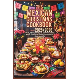 Wright, Melissa S. The Mexican Christmas Cookbook 2025/2026: Vibrant Holiday Recipes from Mexico — Tamales, Ponche, Bacalao, and Festive Traditions Full of Flavor and Color Wright, Melissa S. The Mexican Christmas Cookbook 2025/2026: Vibrant Holiday Recipes from Mexico — Tamales, Ponche, Bacalao, and Festive Traditions Full of Flavor and Color