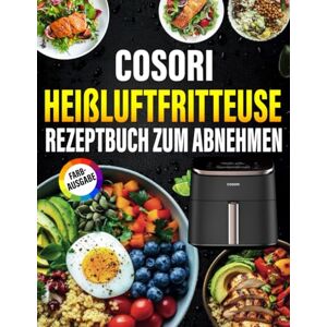 Piche, Juliette G. DAS XXL COSORI Heißluftfritteuse Rezeptbuch zum abnehmen: Die besten und leckersten Rezepte, um mit der COSORI Heißluftfritteuse gesund und schnell Gewicht zu verlieren. Piche, Juliette G. DAS XXL COSORI Heißluftfritteuse Rezeptbuch zum abnehmen: Die besten und leckersten Rezepte, um mit der COSORI Heißluftfritteuse gesund und schnell Gewicht zu verlieren.