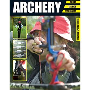Charles, Deborah Archery: Skills. Tactics. Techniques (Crowood Sports Guides) Charles, Deborah Archery: Skills. Tactics. Techniques (Crowood Sports Guides)