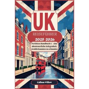 Willow, Callum UK-REISEFÜHRER 2025-2026: Perfektes Handbuch 4 – eine abenteuerliche Gelegenheit, Großbritannien zu erkunden: Ihr umfassender Begleiter zu Großbritanniens Top-Sehenswürdigkeiten, Kultur und Abenteuer Willow, Callum UK-REISEFÜHRER 2025-2026: Perfektes Handbuch 4 – eine abenteuerliche Gelegenheit, Großbritannien zu erkunden: Ihr umfassender Begleiter zu Großbritanniens Top-Sehenswürdigkeiten, Kultur und Abenteuer