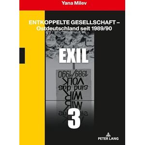 Peter Lang GmbH, Internationaler Verlag der Wissenschaften Entkoppelte Gesellschaft – Ostdeutschland seit 1989/90: Band 3: Exil (German Edition) Peter Lang GmbH, Internationaler Verlag der Wissenschaften Entkoppelte Gesellschaft – Ostdeutschland seit 1989/90: Band 3: Exil (German Edition)