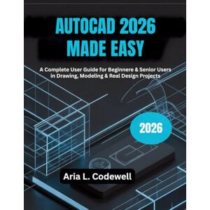 Codewell, Aria L. AutoCAD 2026 Made Easy: A Complete User Guide for Beginner & Senior Users in Drawing, Modeling & Real Design Projects Codewell, Aria L. AutoCAD 2026 Made Easy: A Complete User Guide for Beginner & Senior Users in Drawing, Modeling & Real Design Projects