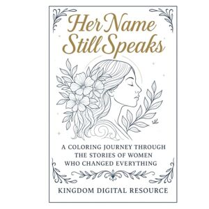 Resource, Kingdom Digital Her Name Still Speaks: A Women of the Bible Coloring Experience (Volume 1) Resource, Kingdom Digital Her Name Still Speaks: A Women of the Bible Coloring Experience (Volume 1)