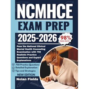Fields, Nolan NCMHCE Exam Prep 2025-2026: Comprehensive Study Guide for the National Clinical Mental Health Counseling Examination with 750 Realistic Practice Questions and Expert Explanations Fields, Nolan NCMHCE Exam Prep 2025-2026: Comprehensive Study Guide for the National Clinical Mental Health Counseling Examination with 750 Realistic Practice Questions and Expert Explanations