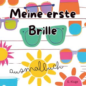 Kluge, G. Meine erste Brille Ausmalbuch: von einer Optikerin entwickelt: Die Geschichte, wie du deine erste Brille bekommst zum ausmalen I 2. Auflage mit noch mehr Inhalt (Ausmalbücher Brille) Kluge, G. Meine erste Brille Ausmalbuch: von einer Optikerin entwickelt: Die Geschichte, wie du deine erste Brille bekommst zum ausmalen I 2. Auflage mit noch mehr Inhalt (Ausmalbücher Brille)