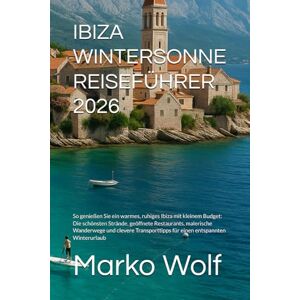 Wolf, Marko IBIZA WINTERSONNE REISEFÜHRER 2026: So genießen Sie ein warmes, ruhiges Ibiza mit kleinem Budget: Die schönsten Strände, geöffnete Restaurants, ... für einen entspannten Winterurlaub Wolf, Marko IBIZA WINTERSONNE REISEFÜHRER 2026: So genießen Sie ein warmes, ruhiges Ibiza mit kleinem Budget: Die schönsten Strände, geöffnete Restaurants, ... für einen entspannten Winterurlaub