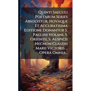 Anonymous Quinti Saeculi Poetarum Series Absolvitur, Novaque Et Accuratisima Editione Donantur S. Paulini Nolani, S. Orientii, S. Auspicii Necnon Claudii Marii Victoris ... Opera Omnia... Anonymous Quinti Saeculi Poetarum Series Absolvitur, Novaque Et Accuratisima Editione Donantur S. Paulini Nolani, S. Orientii, S. Auspicii Necnon Claudii Marii Victoris ... Opera Omnia...