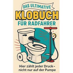 Schmitz, Jonah Das ultimative Klobuch für Radfahrer: Hier zählt jeder Druck – nicht nur auf der Pumpe. Lustiges Geschenk mit Lifehacks, Fun Facts und Geschichten Schmitz, Jonah Das ultimative Klobuch für Radfahrer: Hier zählt jeder Druck – nicht nur auf der Pumpe. Lustiges Geschenk mit Lifehacks, Fun Facts und Geschichten