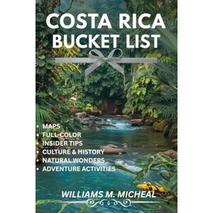 Micheal, Williams M. Costa Rica Bucket List (Full-color): Discover Costa Rica’s Best Kept Secrets, Breathtaking Landscapes, and Unmissable Adventures. Micheal, Williams M. Costa Rica Bucket List (Full-color): Discover Costa Rica’s Best Kept Secrets, Breathtaking Landscapes, and Unmissable Adventures.