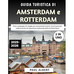 Albert, Paul Guida Turistica Di Amsterdam e Rotterdam 2025-2026: Il tuo compagno di viaggio per monumenti iconici, tesori nascosti, cultura locale ed esperienze indimenticabili nei Paesi Bassi Albert, Paul Guida Turistica Di Amsterdam e Rotterdam 2025-2026: Il tuo compagno di viaggio per monumenti iconici, tesori nascosti, cultura locale ed esperienze indimenticabili nei Paesi Bassi
