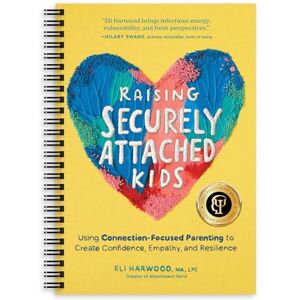 Harwood, Eli Raising Securely Attached Kids: Using Connection-Focused Parenting to Create Confidence, Empathy, and Resilience (Parenting Book) Harwood, Eli Raising Securely Attached Kids: Using Connection-Focused Parenting to Create Confidence, Empathy, and Resilience (Parenting Book)