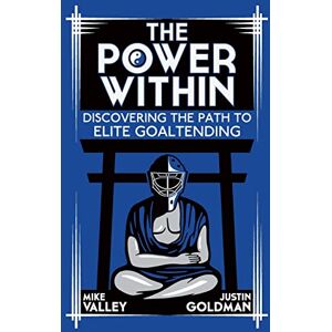 Valley, Mike The Power Within: Discovering the Path to Elite Goaltending Valley, Mike The Power Within: Discovering the Path to Elite Goaltending