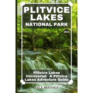 Westfield, Pat Z. Plitvice Lakes National Park Travel Guide: Plitvice Lakes Uncovered: A Plitvice Lakes Adventure Guide (Globetrotting with Westfield: Tales of the Explorer) Westfield, Pat Z. Plitvice Lakes National Park Travel Guide: Plitvice Lakes Uncovered: A Plitvice Lakes Adventure Guide (Globetrotting with Westfield: Tales of the Explorer)