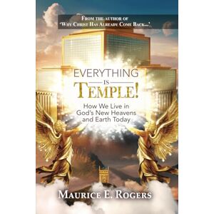 Rogers, Maurice E. Everything Is Temple!: How We Live in God’s New Heavens and Earth Today Rogers, Maurice E. Everything Is Temple!: How We Live in God’s New Heavens and Earth Today