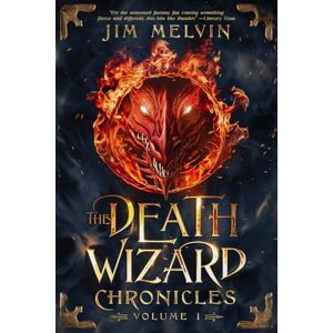 Melvin, Jim The Death Wizard Chronicles: Volume 1 Melvin, Jim The Death Wizard Chronicles: Volume 1