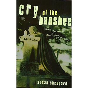 Sheppard, Susan Cry Of The Banshee: History and Hauntings of West Virginia and the Ohio Valley Sheppard, Susan Cry Of The Banshee: History and Hauntings of West Virginia and the Ohio Valley
