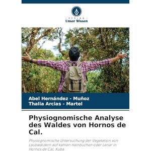 Hernandez - Muñoz, Abel Physiognomische Analyse des Waldes von Hornos de Cal.: Physiognomische Untersuchung der Vegetation von Laubwäldern auf kahlen Hainbuchen oder Lenar in Hornos de Cal, Kuba. Hernandez - Muñoz, Abel Physiognomische Analyse des Waldes von Hornos de Cal.: Physiognomische Untersuchung der Vegetation von Laubwäldern auf kahlen Hainbuchen oder Lenar in Hornos de Cal, Kuba.