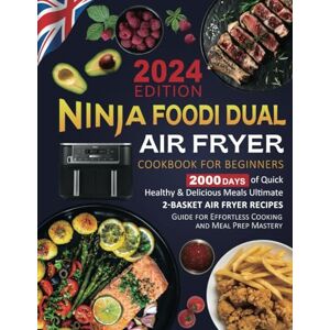 Xingsley, Vsabeau Ninja Foodi Dual Air Fryer Cookbook for Beginners UK: 2000 Days of Quick, Healthy & Delicious Meals Ultimate 2-Basket Air Fryer Recipes Guide for Effortless Cooking and Meal Prep Mastery Xingsley, Vsabeau Ninja Foodi Dual Air Fryer Cookbook for Beginners UK: 2000 Days of Quick, Healthy & Delicious Meals Ultimate 2-Basket Air Fryer Recipes Guide for Effortless Cooking and Meal Prep Mastery