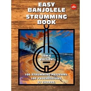 McRay, Jimmy Easy Banjolele Strumming Book.100 Strumming Patterns.100 Progressions. 41 Chords. Low G Edition.: Beginner to Advanced Collection: Easy Tabs, Notes, Diagrams, and Explanations for Banjo Ukulele. McRay, Jimmy Easy Banjolele Strumming Book.100 Strumming Patterns.100 Progressions. 41 Chords. Low G Edition.: Beginner to Advanced Collection: Easy Tabs, Notes, Diagrams, and Explanations for Banjo Ukulele.