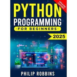 Robbins, Philip Python Programming for Beginners: The Complete Guide to Mastering Python in 7 Days with Hands-On Exercises – Top Secret Coding Tips to Get an Unfair Advantage and Land Your Dream Job! Robbins, Philip Python Programming for Beginners: The Complete Guide to Mastering Python in 7 Days with Hands-On Exercises – Top Secret Coding Tips to Get an Unfair Advantage and Land Your Dream Job!