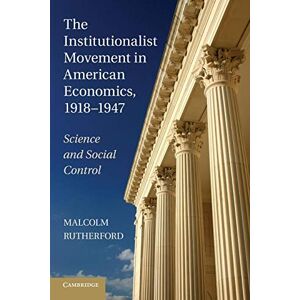 Rutherford, Malcolm The Institutionalist Movement in American Economics, 1918-1947: Science And Social Control (Historical Perspectives on Modern Economics) Rutherford, Malcolm The Institutionalist Movement in American Economics, 1918-1947: Science And Social Control (Historical Perspectives on Modern Economics)