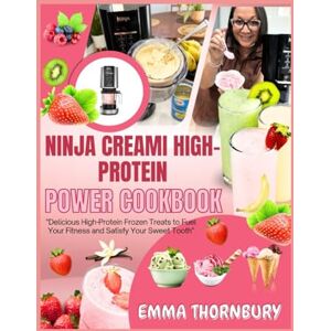 Thornbury, Emma NINJA CREAMI HIGH-PROTEIN POWER COOKBOOK: 300+ Muscle-Building Ice Creams, Smoothie Bowls & Frozen Treats That Taste Like Dessert But Fuel Your Workouts Thornbury, Emma NINJA CREAMI HIGH-PROTEIN POWER COOKBOOK: 300+ Muscle-Building Ice Creams, Smoothie Bowls & Frozen Treats That Taste Like Dessert But Fuel Your Workouts