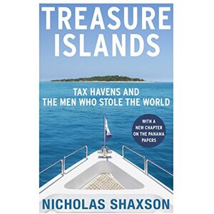 Shaxson, Nicholas Treasure Islands: Tax Havens and the Men who Stole the World Shaxson, Nicholas Treasure Islands: Tax Havens and the Men who Stole the World