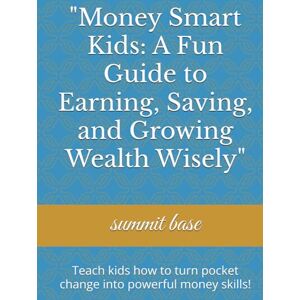 base, summit Money Smart Kids: A Fun Guide to Earning, Saving, and Growing Wealth Wisely": Teach kids how to turn pocket change into powerful money skills! base, summit Money Smart Kids: A Fun Guide to Earning, Saving, and Growing Wealth Wisely": Teach kids how to turn pocket change into powerful money skills!
