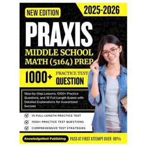 Publishing, KnowledgeNest Praxis middle school math 5164 prep:: Step-by-Step Lessons, 1000+ Practice Questions, and 10 Full-Length Exams with Detailed Explanations for Guaranteed Success Publishing, KnowledgeNest Praxis middle school math 5164 prep:: Step-by-Step Lessons, 1000+ Practice Questions, and 10 Full-Length Exams with Detailed Explanations for Guaranteed Success