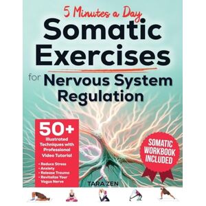 Zen, Tara Somatic Exercises For Nervous System Regulation: 50+ Illustrated Techniques with Video Course & Workbook. Reduce Stress, Anxiety, Release Trauma, and Revitalize Your Vagus Nerve in 5 Minutes a Day Zen, Tara Somatic Exercises For Nervous System Regulation: 50+ Illustrated Techniques with Video Course & Workbook. Reduce Stress, Anxiety, Release Trauma, and Revitalize Your Vagus Nerve in 5 Minutes a Day