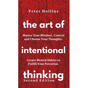 Hollins, Patrick The Art of Intentional Thinking: Master Your Mindset. Control and Choose Your Thoughts. Create Mental Habits to Fulfill Your Potential Hollins, Patrick The Art of Intentional Thinking: Master Your Mindset. Control and Choose Your Thoughts. Create Mental Habits to Fulfill Your Potential
