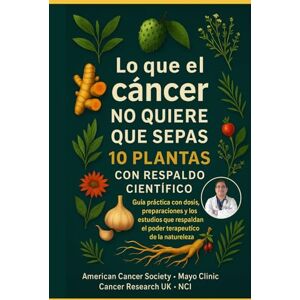 Galvez, Dr. Roberto Carlos Lo que el cáncer NO QUIERE QUE SEPAS 10 PLANTAS A C CON RESPALDO CIENTÍFICO: Guía práctíca con dosís, preparaciones y los estudios que respaldan el poder terapeutíco de la natureleza. Galvez, Dr. Roberto Carlos Lo que el cáncer NO QUIERE QUE SEPAS 10 PLANTAS A C CON RESPALDO CIENTÍFICO: Guía práctíca con dosís, preparaciones y los estudios que respaldan el poder terapeutíco de la natureleza.